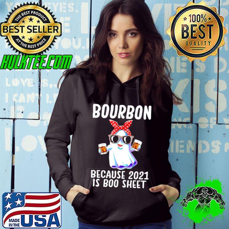 Bourbon Because 2021 Is Boo Sheet Shirt Hoodie Bourbon Because 2021 Is Boo Sheet Shirt Hoodie