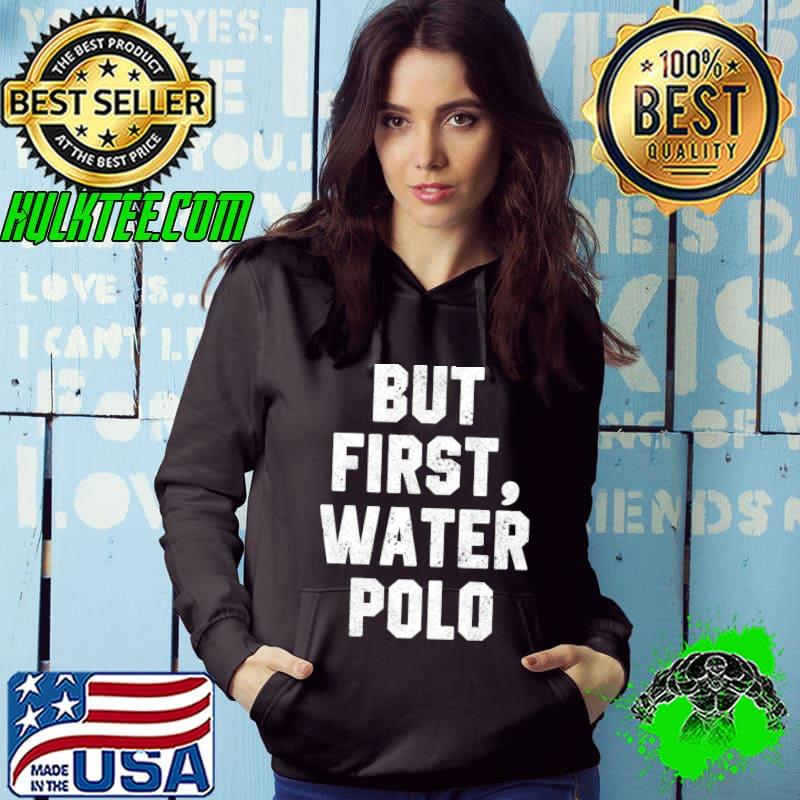 But First, Water Polo Funny Coach Player Waterpolo Saying T-shirt But First, Water Polo Funny Coach Player Waterpolo Saying T-shirt
