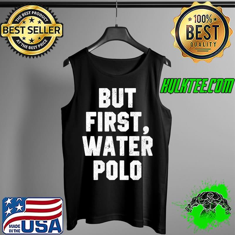 But First, Water Polo Funny Coach Player Waterpolo Saying T-s Tank Top But First, Water Polo Funny Coach Player Waterpolo Saying T-s Tank Top
