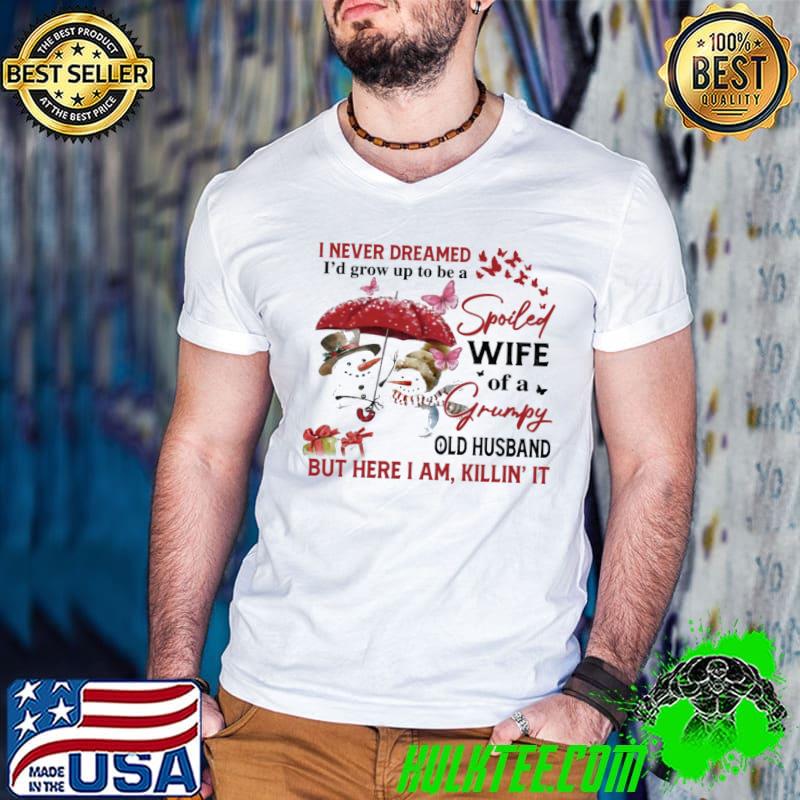 Butterflies I Never Dreamed I'd Grow Up To Be A Spoiled Wife Of A Grumpy Old Husband But Here I Am Killin' It Shirt