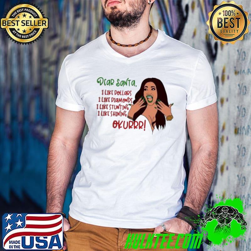 Cardi B Dear Santa I Like Dollars I Like Diamonds I Like Stunting I Like Shining Okurrr A Good Shirt