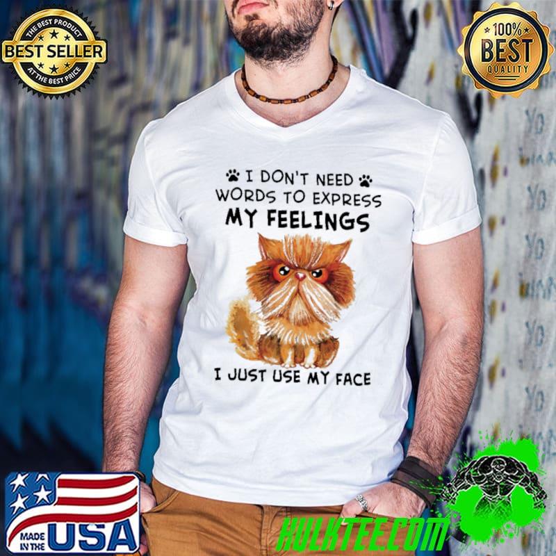 Cat I Don't Need Words To Express My Feelings I Just Use My Face Shirt