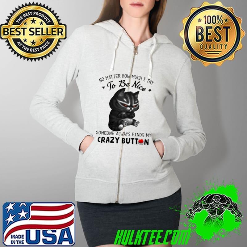Cat No Matter How Much I Try To Be Nice Someone Always Finds My Crazy Button Shirt Full Zip Hooded Cat No Matter How Much I Try To Be Nice Someone Always Finds My Crazy Button Shirt Full Zip Hooded