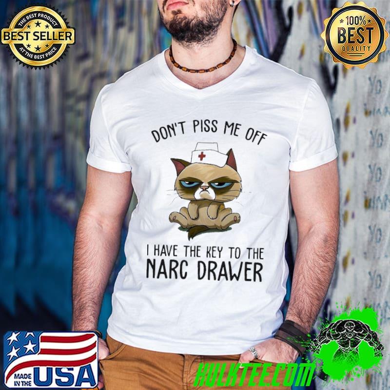 Cat Nurse Don’t Piss Me Off I Have The Key To The Narc Drawer Shirt
