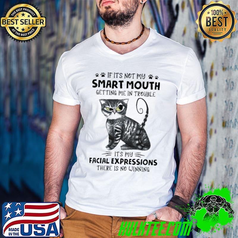 Cat Smart Mouth It's My Facial Expressions There Is No Winning Shirt