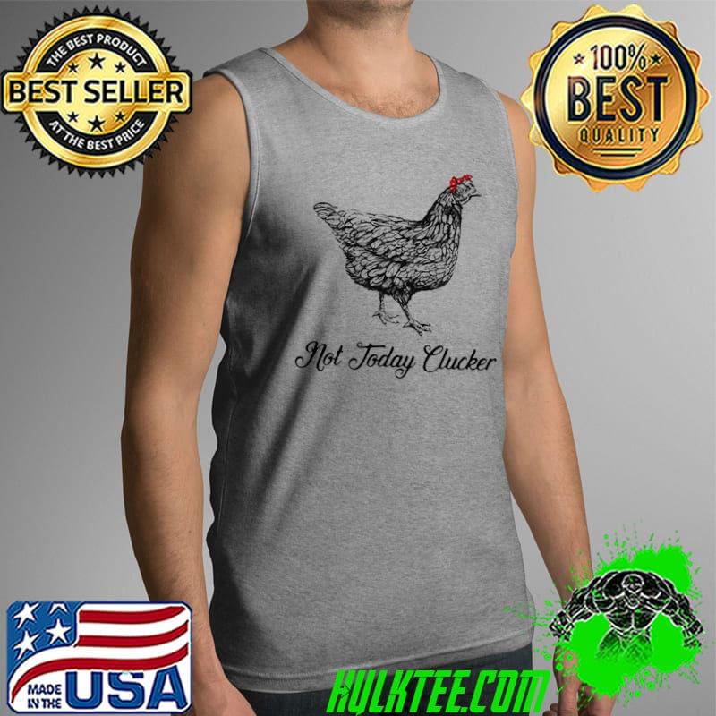 Chicken Not Today Clucker Shirt Tank Top Chicken Not Today Clucker Shirt Tank Top