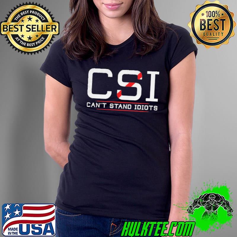 CsI can't stand idiots s Ladies Tee CsI can't stand idiots s Ladies Tee
