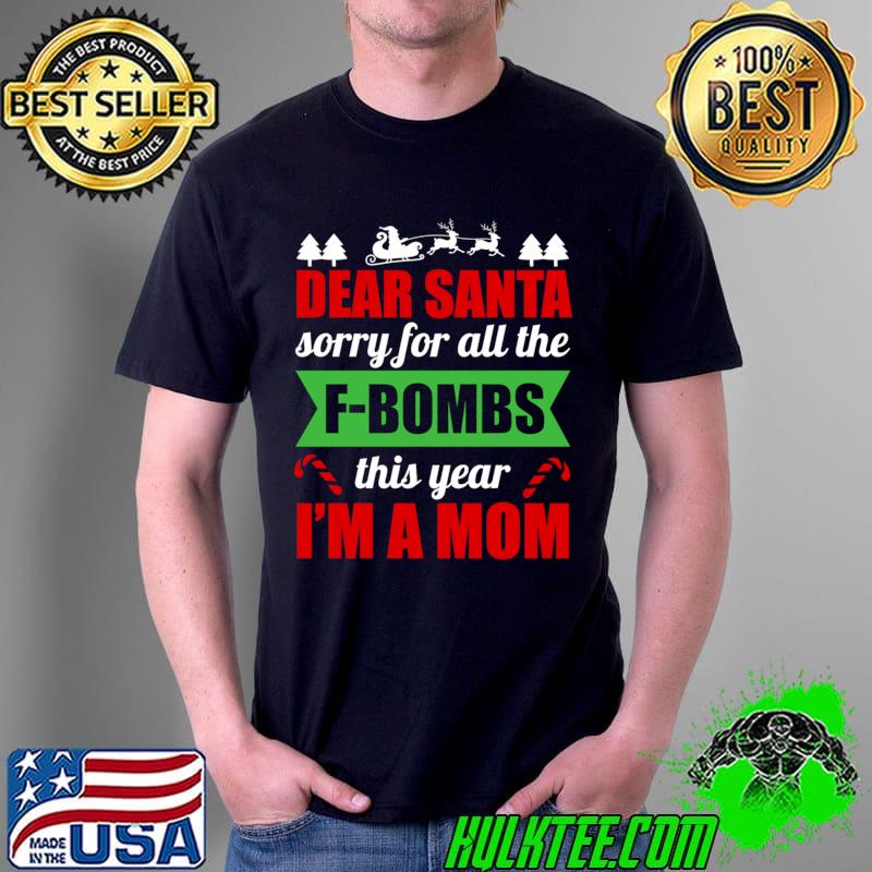 Dear Santa Sorry For The F Bombs Funny Christmas Mom T-s Unisex Dear Santa Sorry For The F Bombs Funny Christmas Mom T-s Unisex