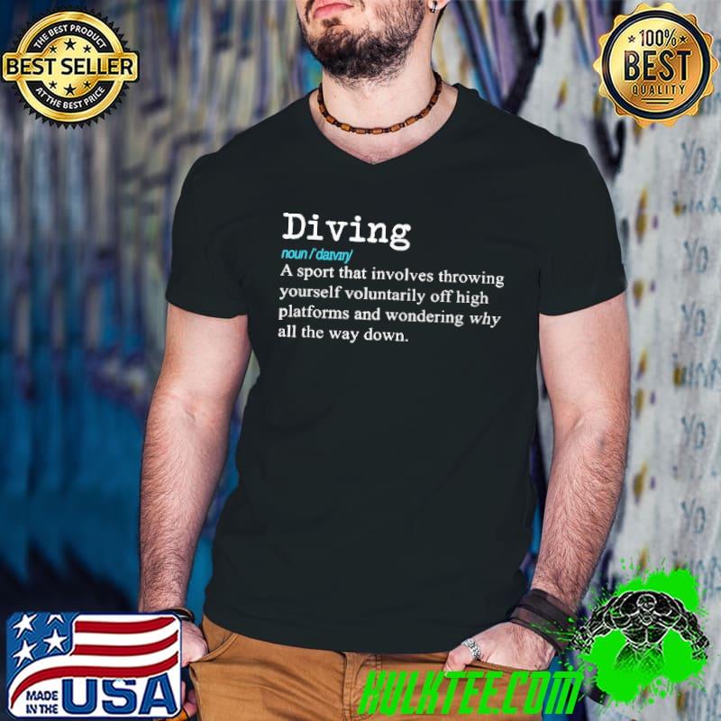 Diving Definition A Sport That Involves Throwing Yourself Voluntarily Off High Shirt