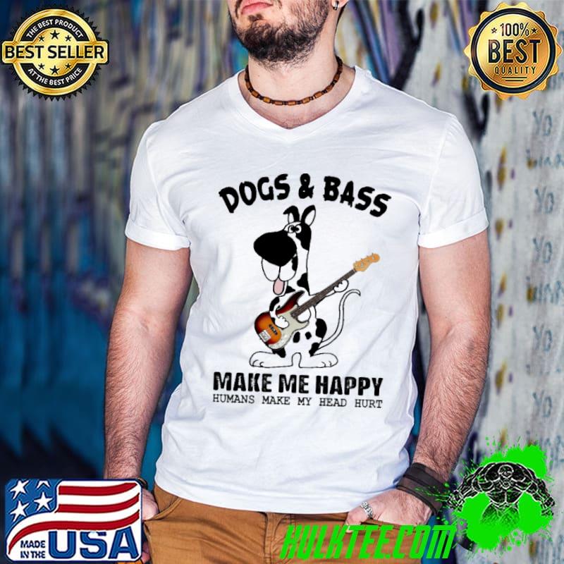 Dogs And Bass Make Me Happy Humans Make My Head Hurt Shirt