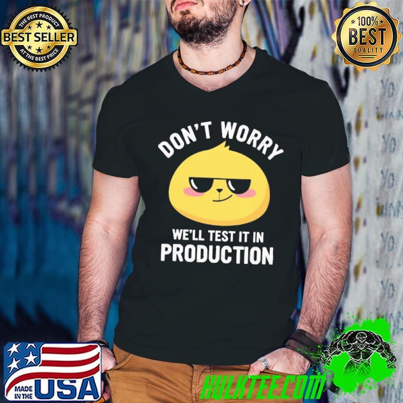 Don't worry We'll test it in Production Shirt