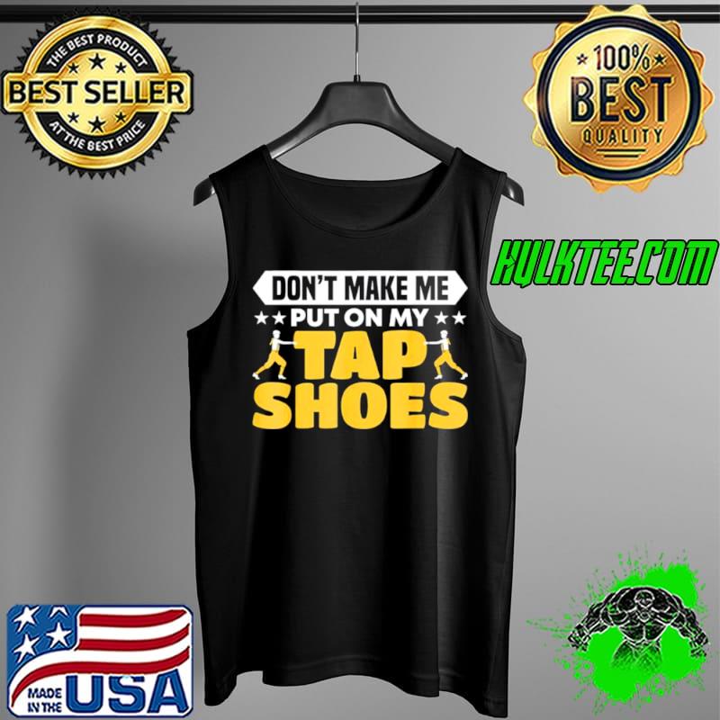 don’t make me put on my tap shoes s Tank Top don’t make me put on my tap shoes s Tank Top