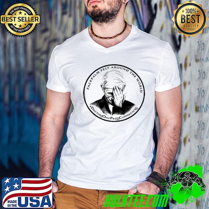 Dr Fauci Facepalm Felt Around The World Shirt