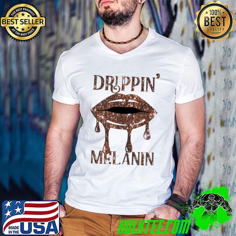 Drippin' in melanin Shirt Drippin' in melanin Shirt