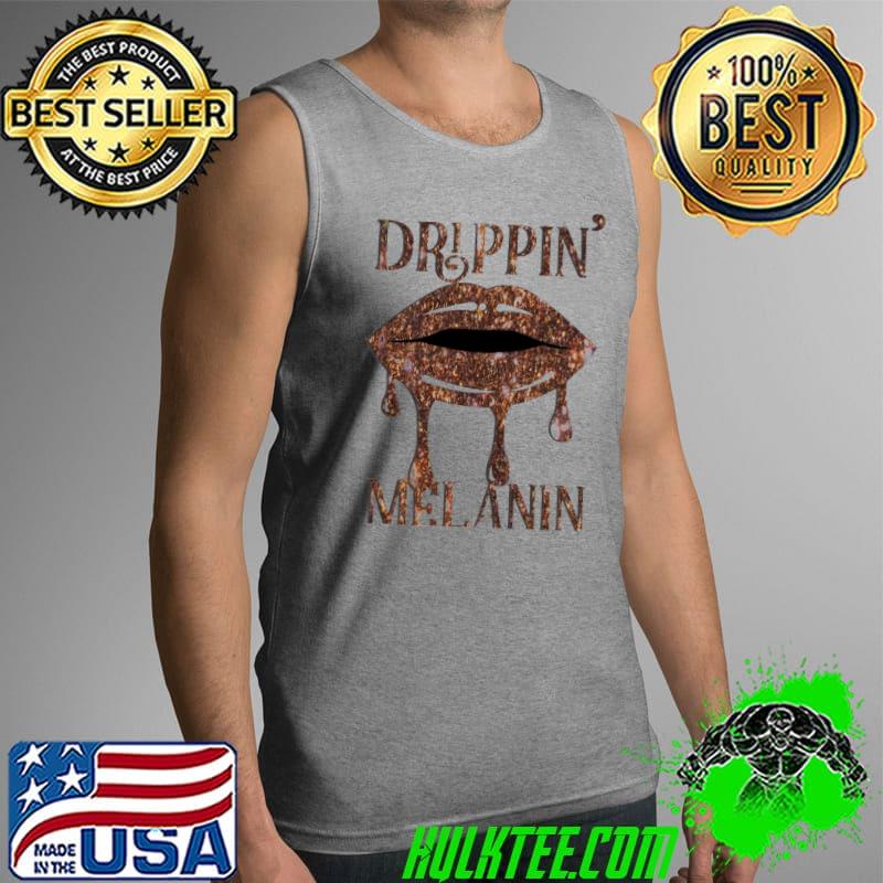 Drippin' in melanin Shirt Tank Top Drippin' in melanin Shirt Tank Top