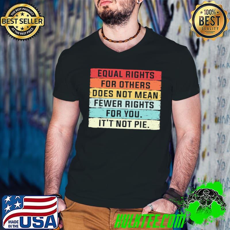 Equal Rights For Others Does Not Mean Fewer Right For You It's Not Be Vintage Shirt