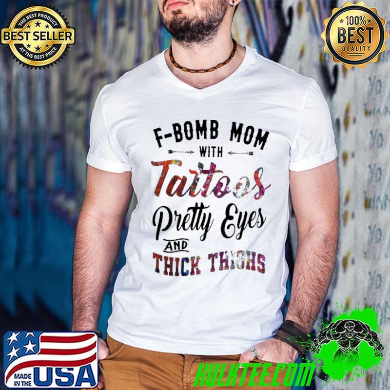 F-Bomb Mom With Tattoos Pretty Eyes And Thick Thighs Shirt