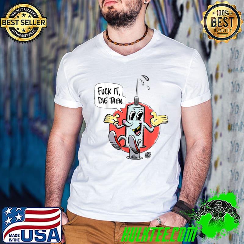 Fuck It Die Then T-Shirt