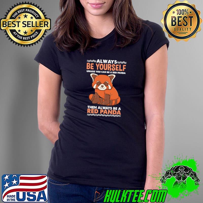 Funny always Be Yourself Red Panda Animal Lover T-s Ladies Tee Funny always Be Yourself Red Panda Animal Lover T-s Ladies Tee