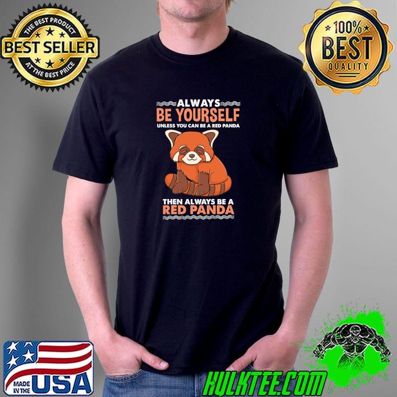 Funny always Be Yourself Red Panda Animal Lover T-s Unisex Funny always Be Yourself Red Panda Animal Lover T-s Unisex