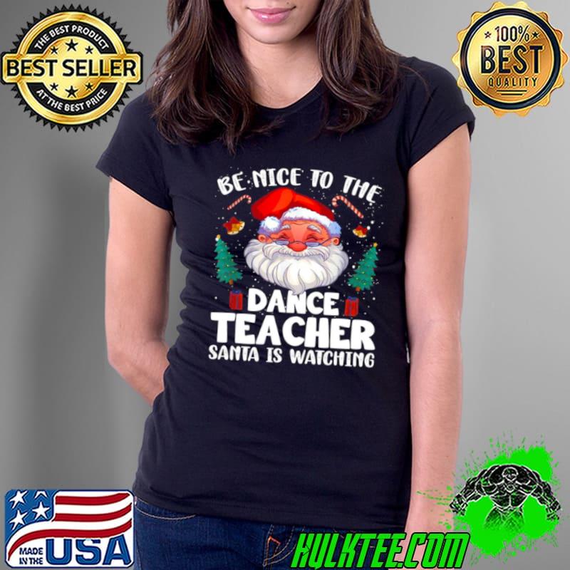 Funny Be Nice To The Dance Teacher Santa Christmas Sweater Shirt Ladies Tee Funny Be Nice To The Dance Teacher Santa Christmas Sweater Shirt Ladies Tee