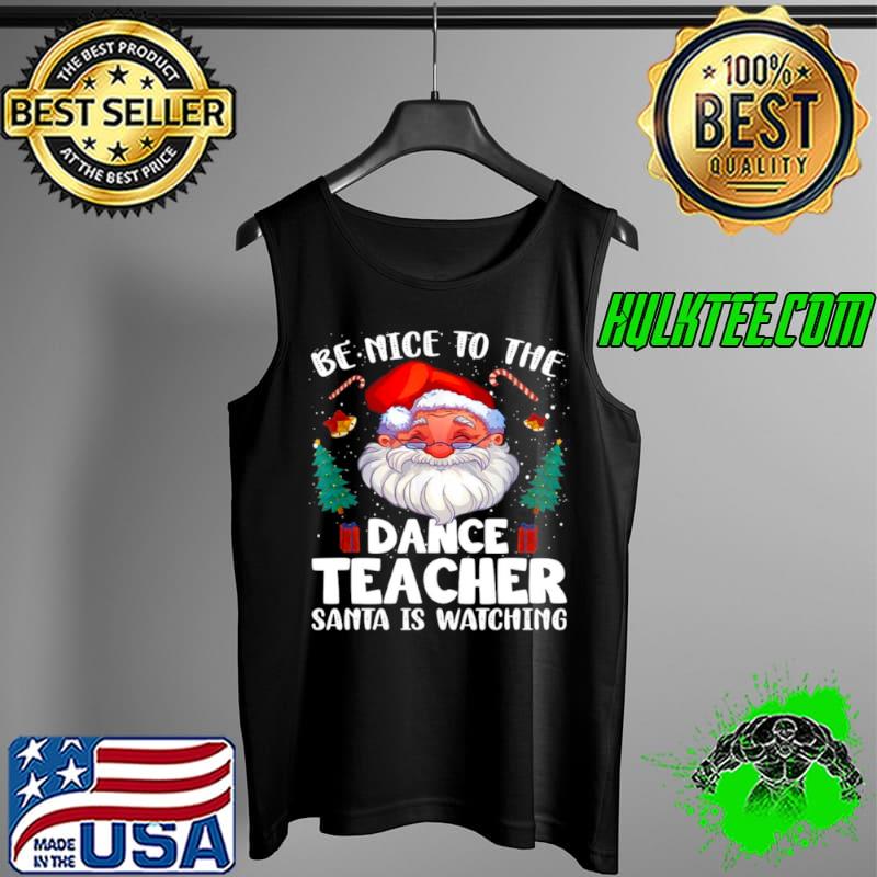 Funny Be Nice To The Dance Teacher Santa Christmas Sweater Shirt Tank Top Funny Be Nice To The Dance Teacher Santa Christmas Sweater Shirt Tank Top