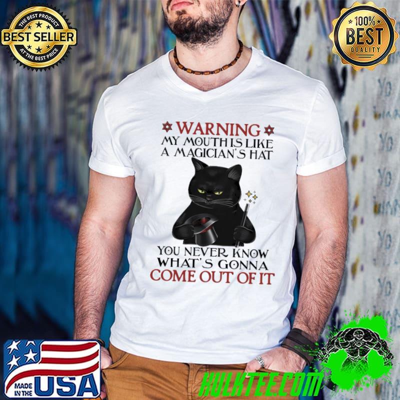 Funny cat Warning Mouth Like Magician's Hat You Never Know What's Gonna Come Out Of It Shirt