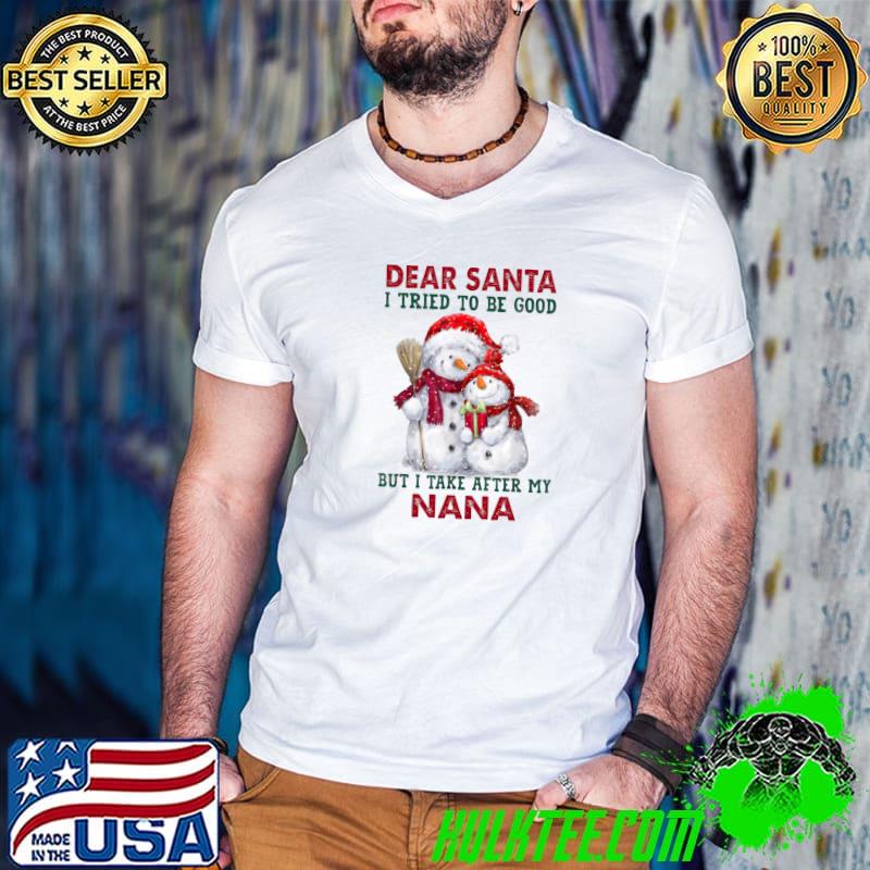 Funny dear Santa I Tried To Be Good But Take After My Nana Snowman T-shirt