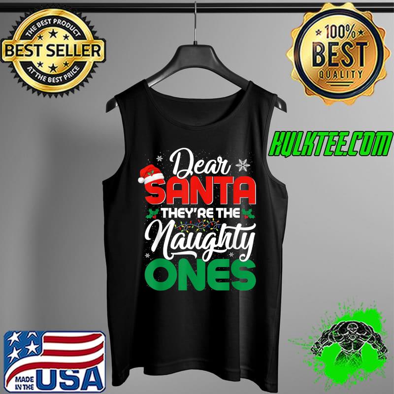 Funny DEAR SANTA THEY ARE THE NAUGHTY ONES Christmas Xmas Funny T-Shirt Tank Top Funny DEAR SANTA THEY ARE THE NAUGHTY ONES Christmas Xmas Funny T-Shirt Tank Top