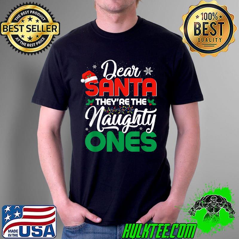 Funny DEAR SANTA THEY ARE THE NAUGHTY ONES Christmas Xmas Funny T-Shirt Unisex Funny DEAR SANTA THEY ARE THE NAUGHTY ONES Christmas Xmas Funny T-Shirt Unisex