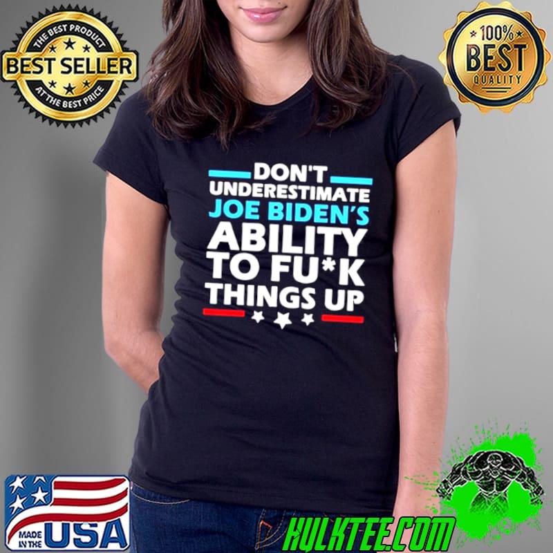 Funny Don’t Underestimate Joe Biden’s Ability To Fuck Things Up 2021 Shirt Ladies Tee Funny Don’t Underestimate Joe Biden’s Ability To Fuck Things Up 2021 Shirt Ladies Tee