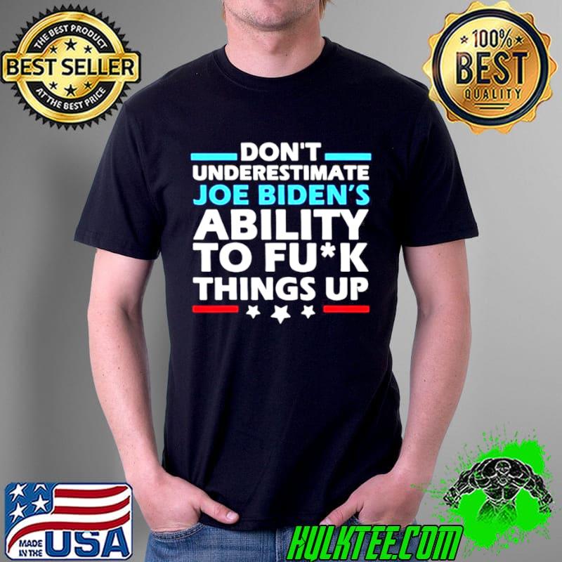 Funny Don’t Underestimate Joe Biden’s Ability To Fuck Things Up 2021 Shirt Unisex Funny Don’t Underestimate Joe Biden’s Ability To Fuck Things Up 2021 Shirt Unisex