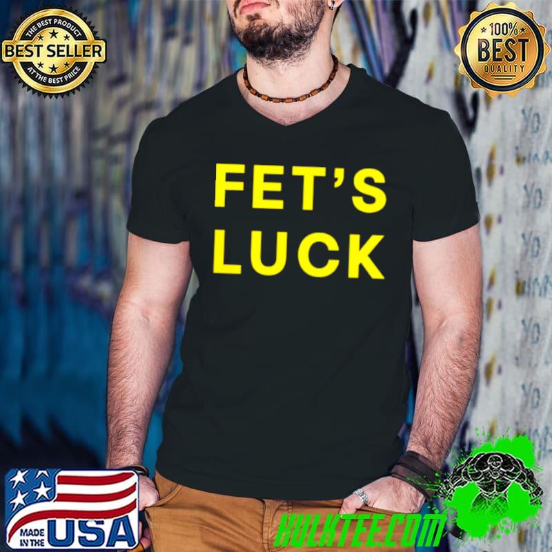 Funny Fets Luck Lets Fuck shirt Funny Fets Luck Lets Fuck shirt
