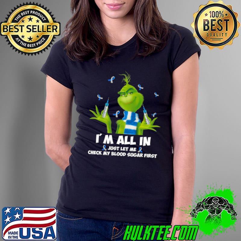 Funny Grinch I’m All In Just Let Me Check My Blood Sugar First Shirt Ladies Tee Funny Grinch I’m All In Just Let Me Check My Blood Sugar First Shirt Ladies Tee