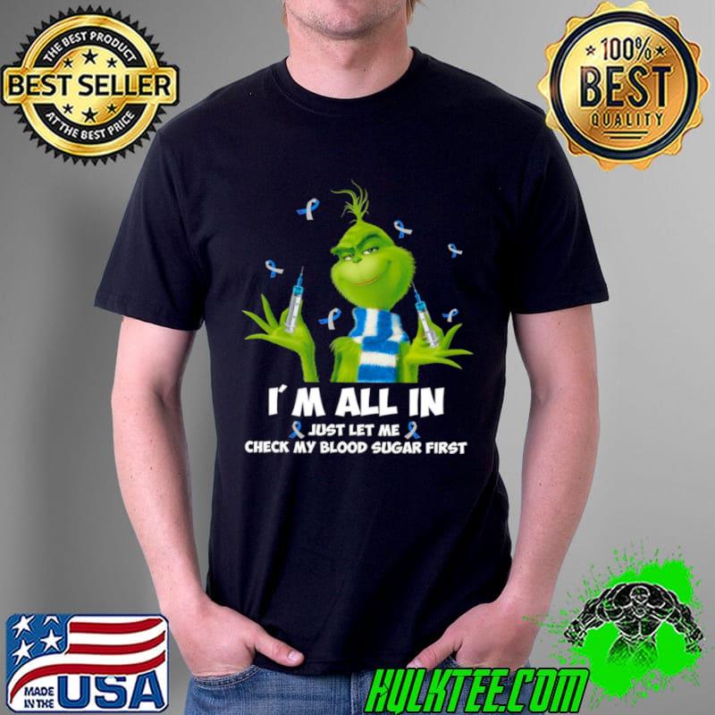 Funny Grinch I’m All In Just Let Me Check My Blood Sugar First Shirt Unisex Funny Grinch I’m All In Just Let Me Check My Blood Sugar First Shirt Unisex