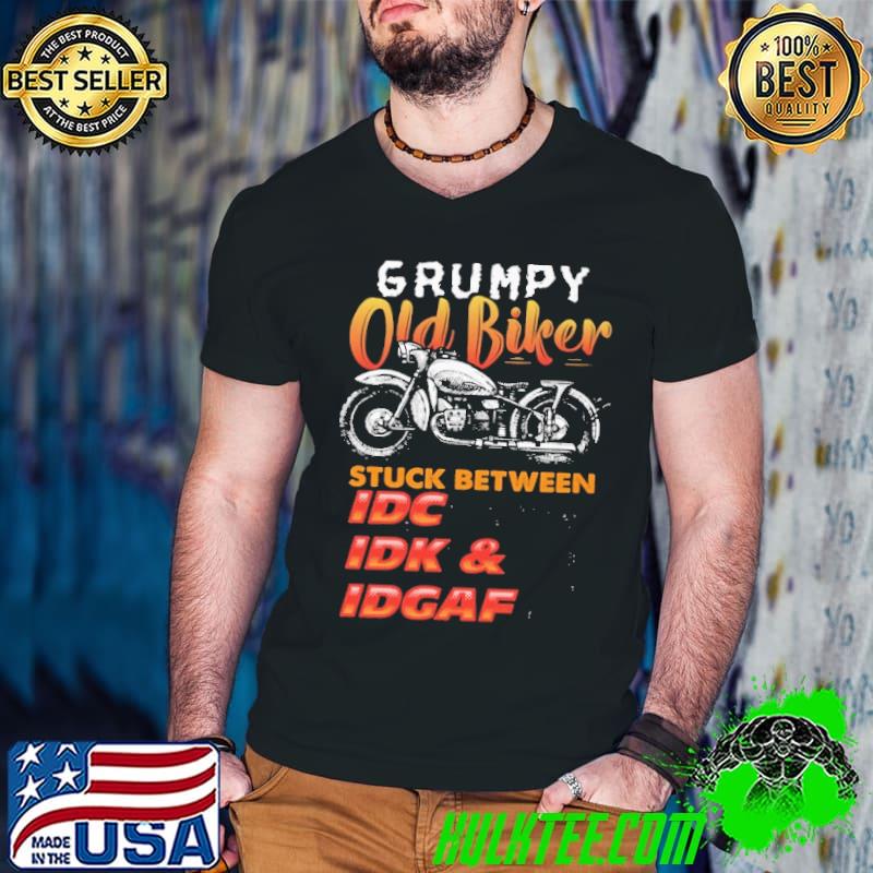 Funny grumpy Old Biker Stuck Between IDC IDK IDGAF Shirt