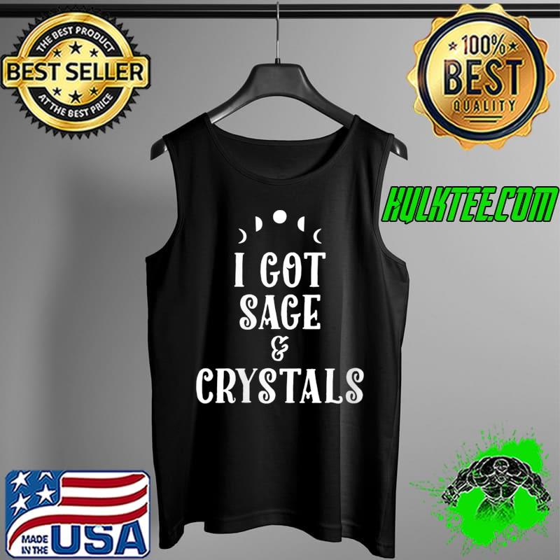 Funny i Got Sage & Crystals - Witchcraft Wicca Pagan Witch T-Shirt Tank Top Funny i Got Sage & Crystals - Witchcraft Wicca Pagan Witch T-Shirt Tank Top