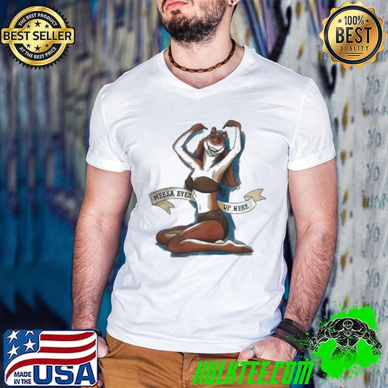 Funny meesa Eyes Up Here Shirt