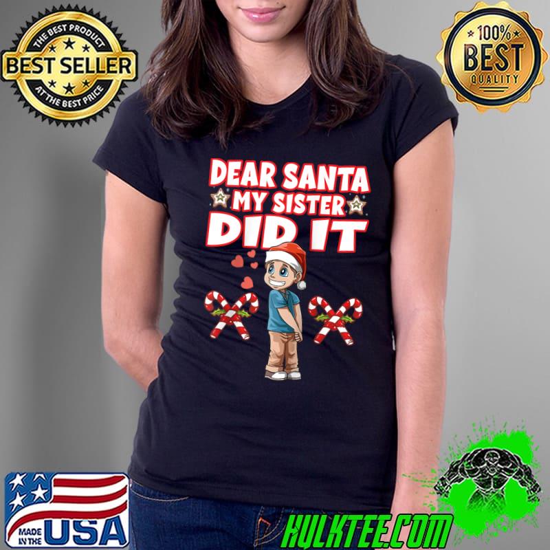 Funny Mens Dear Santa my sister did it for a Girl and a sister T- Ladies Tee Funny Mens Dear Santa my sister did it for a Girl and a sister T- Ladies Tee