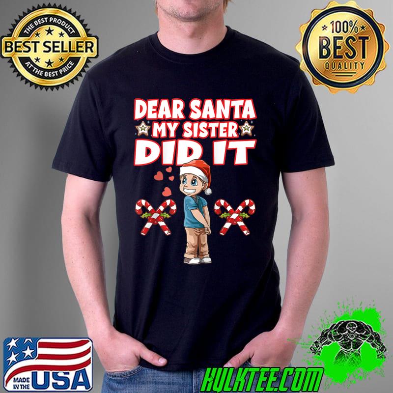 Funny Mens Dear Santa my sister did it for a Girl and a sister T- Unisex Funny Mens Dear Santa my sister did it for a Girl and a sister T- Unisex
