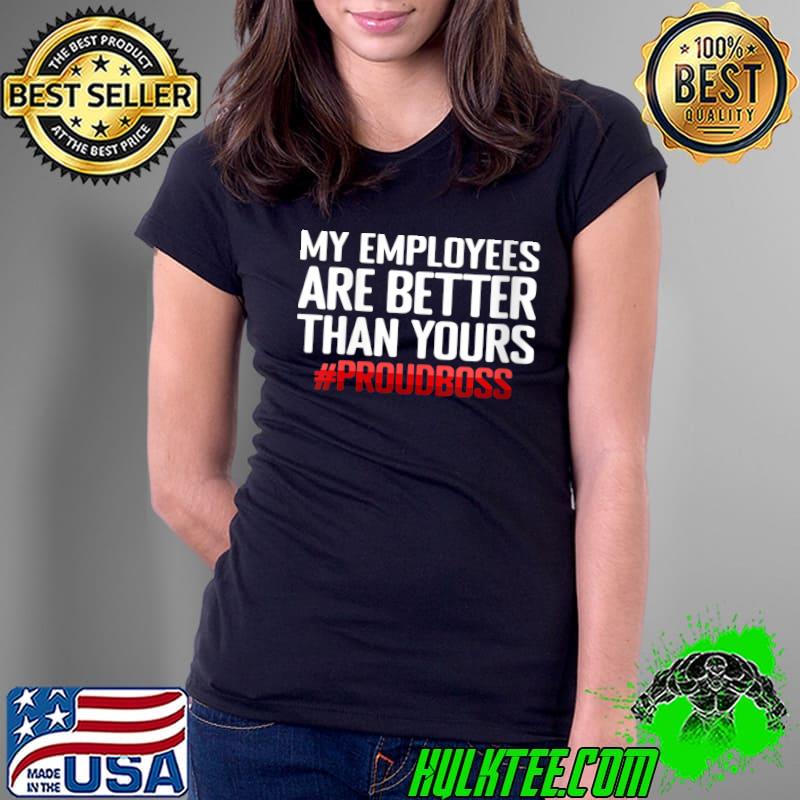 Funny my Employees Are Better Than Yours Workplace Office Humor T-s Ladies Tee Funny my Employees Are Better Than Yours Workplace Office Humor T-s Ladies Tee