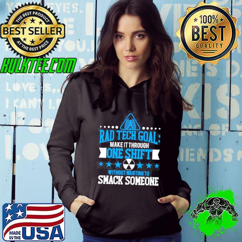 Funny Rad Tech Goal Make It Through One Shift Without Wanting To Smack Someone shirt