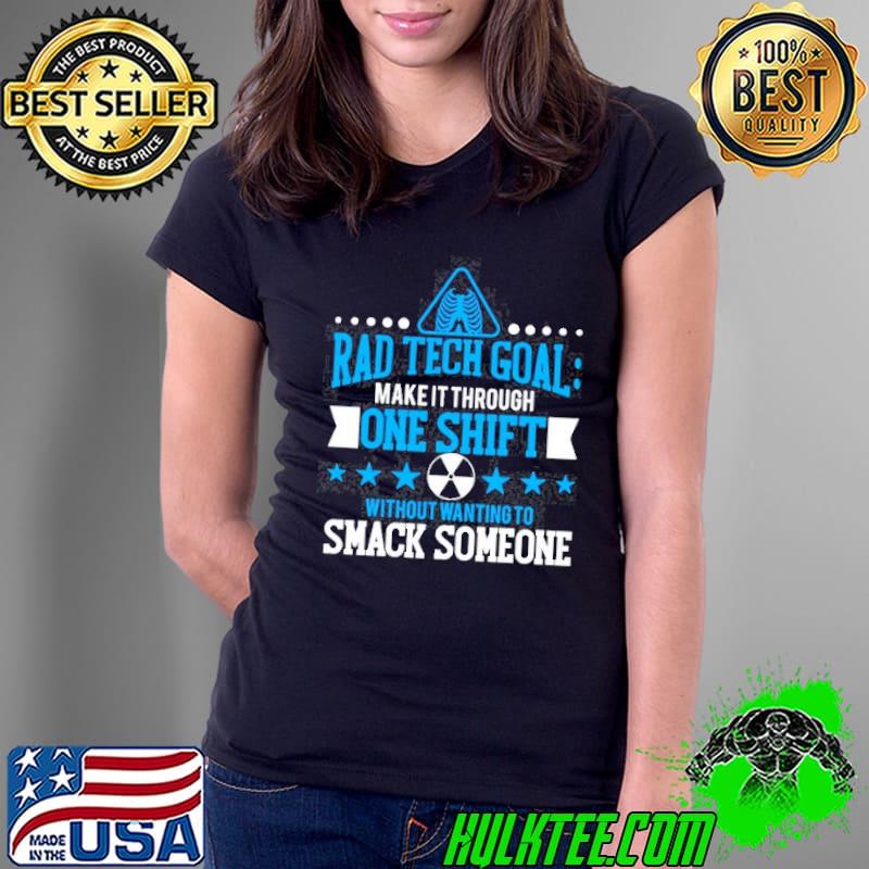 Funny Rad Tech Goal Make It Through One Shift Without Wanting To Smack Someone Ladies Tee Funny Rad Tech Goal Make It Through One Shift Without Wanting To Smack Someone Ladies Tee