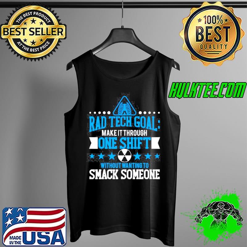 Funny Rad Tech Goal Make It Through One Shift Without Wanting To Smack Someone Tank Top Funny Rad Tech Goal Make It Through One Shift Without Wanting To Smack Someone Tank Top