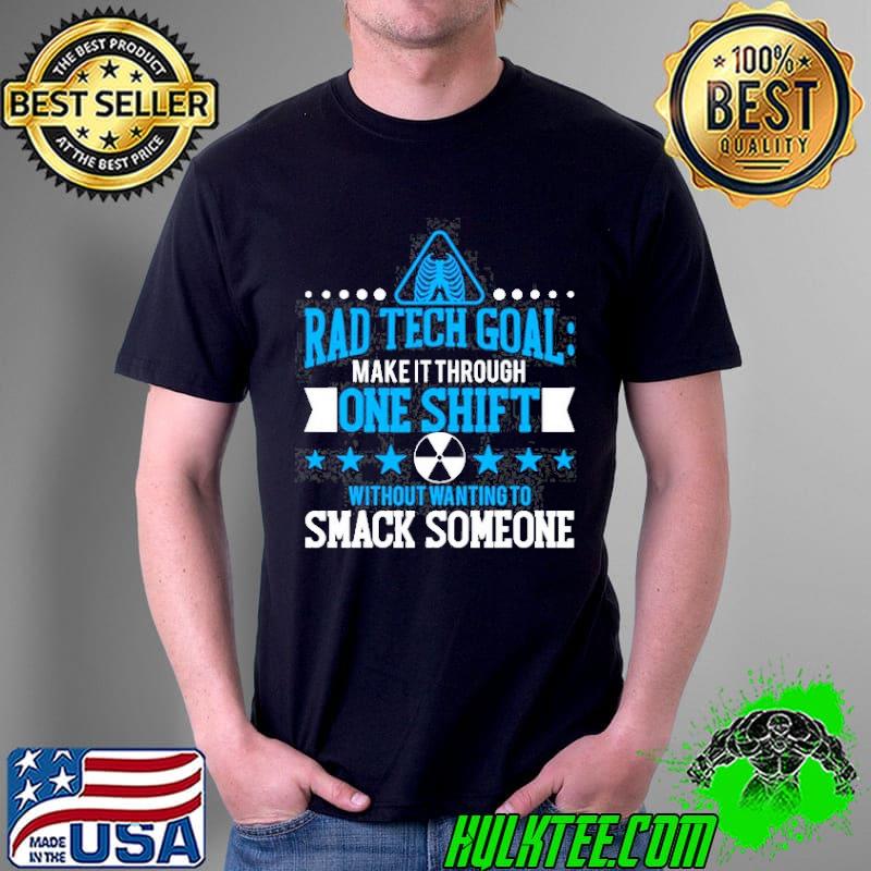 Funny Rad Tech Goal Make It Through One Shift Without Wanting To Smack Someone Unisex Funny Rad Tech Goal Make It Through One Shift Without Wanting To Smack Someone Unisex