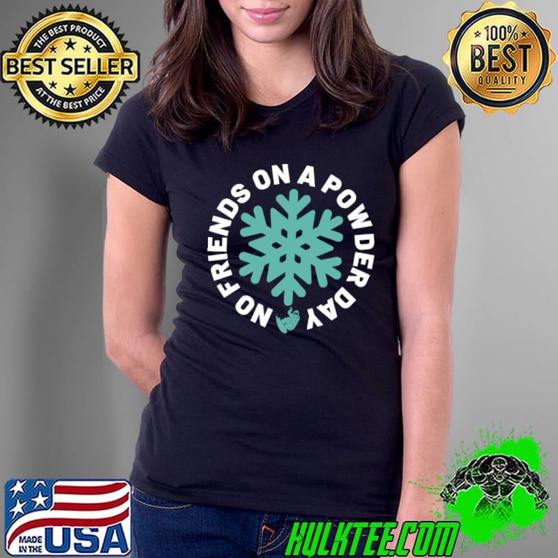 Funny Snowboard No Friends On A Powdered Day Winter Sports T-s Ladies Tee Funny Snowboard No Friends On A Powdered Day Winter Sports T-s Ladies Tee