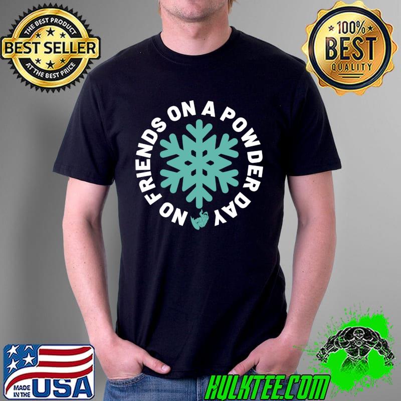 Funny Snowboard No Friends On A Powdered Day Winter Sports T-s Unisex Funny Snowboard No Friends On A Powdered Day Winter Sports T-s Unisex