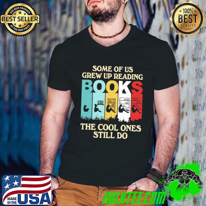 Funny Some of Us Grew Up Reading Books The Cool Ones Still Do Shirt