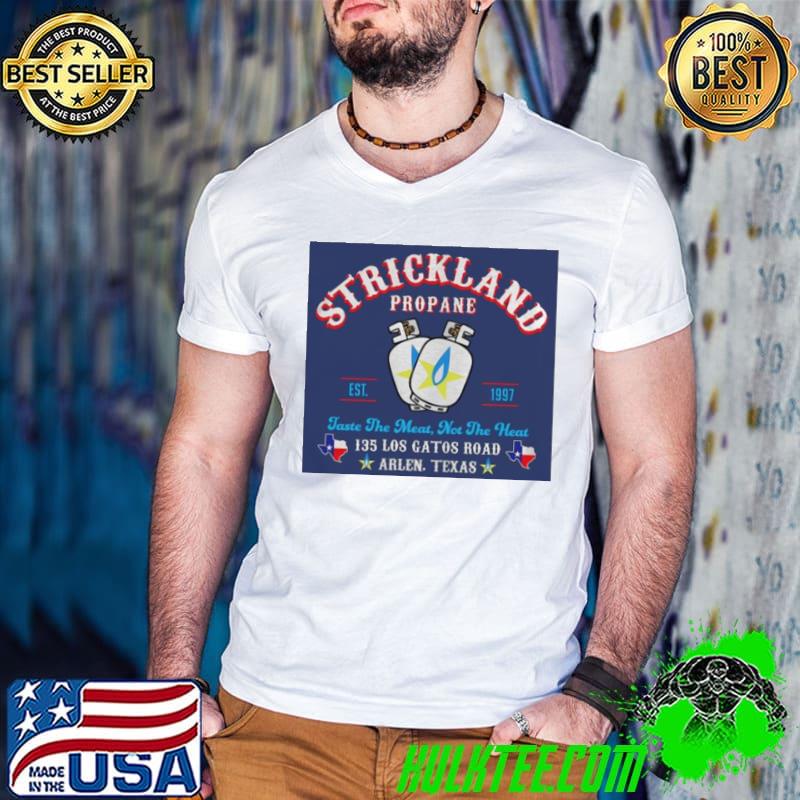 Funny Strickland Propane Taste The Meat not the heat Arlen Texas shirt
