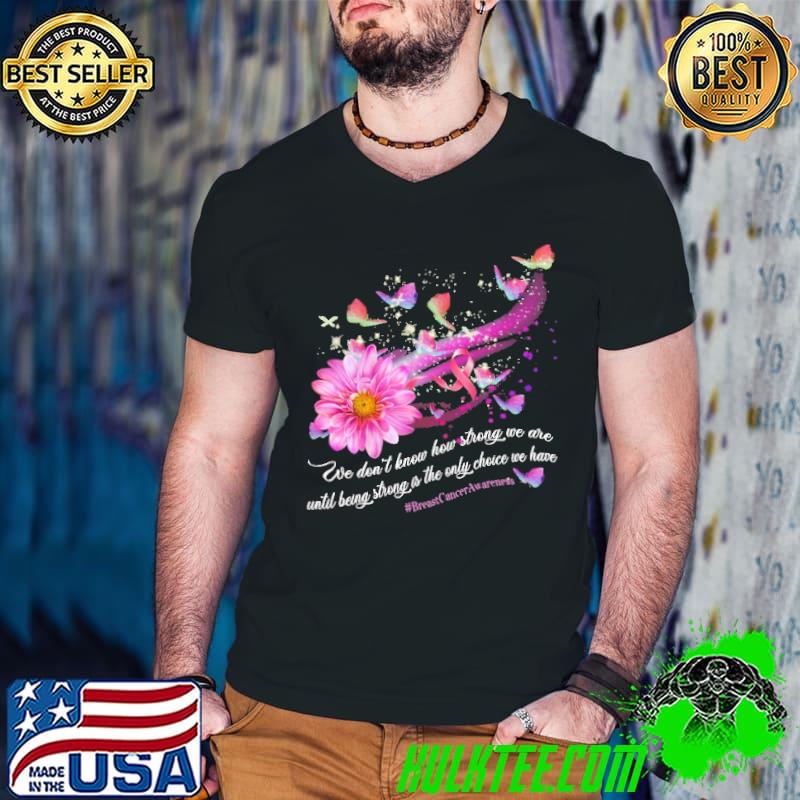 Funny strong Is The Only Choice We Have Breast Cancer Awareness Shirt